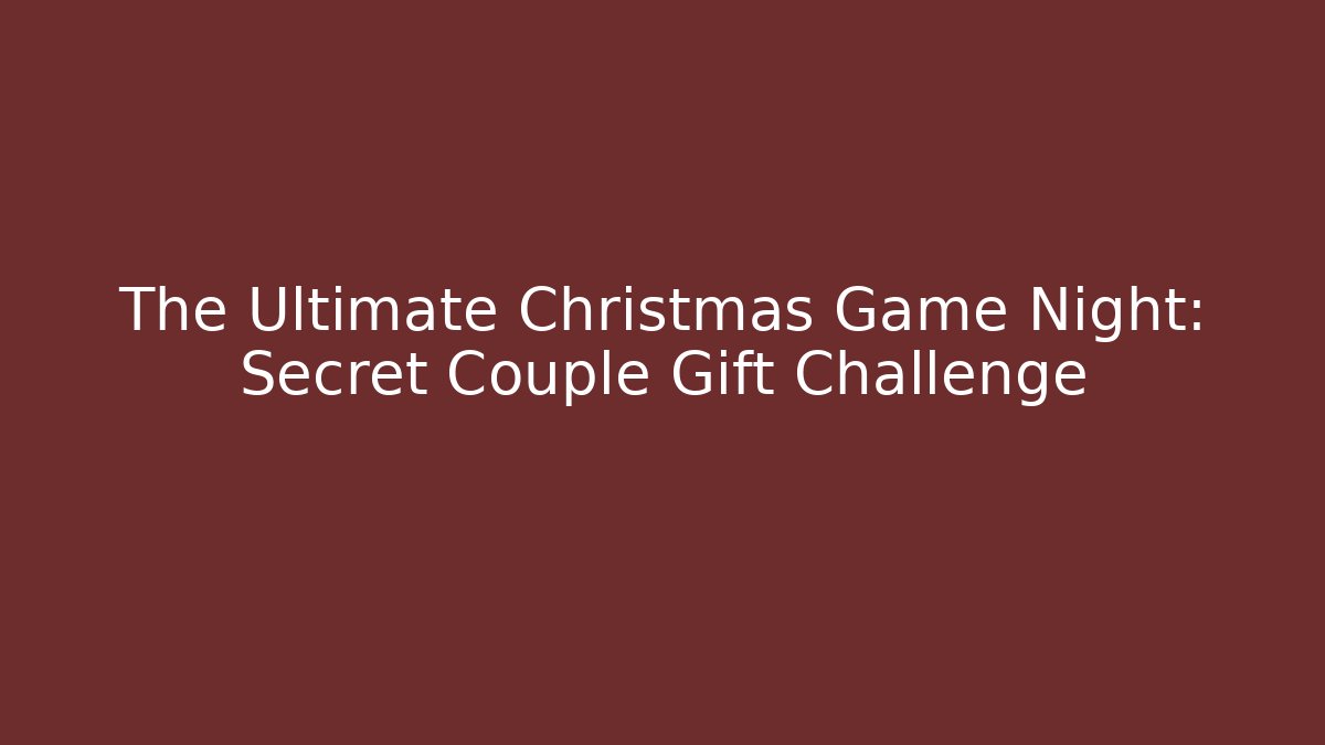 The Ultimate Christmas Game Night: Secret Couple Gift Challenge