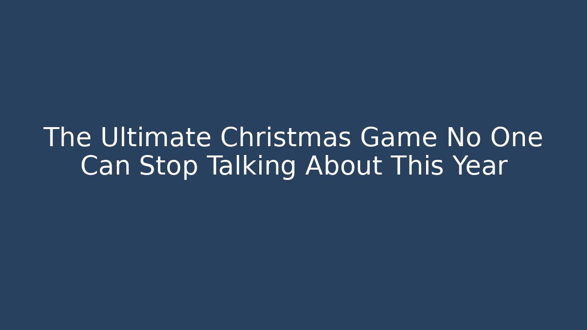 The Ultimate Christmas Game No One Can Stop Talking About This Year