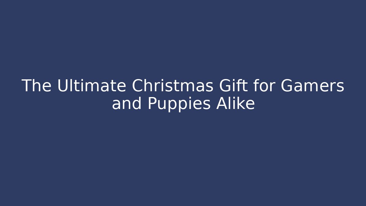 The Ultimate Christmas Gift for Gamers and Puppies Alike