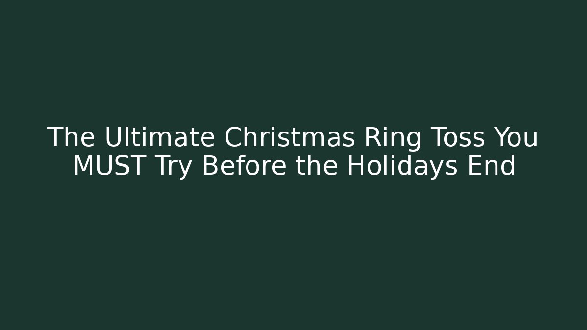 The Ultimate Christmas Ring Toss You MUST Try Before the Holidays End