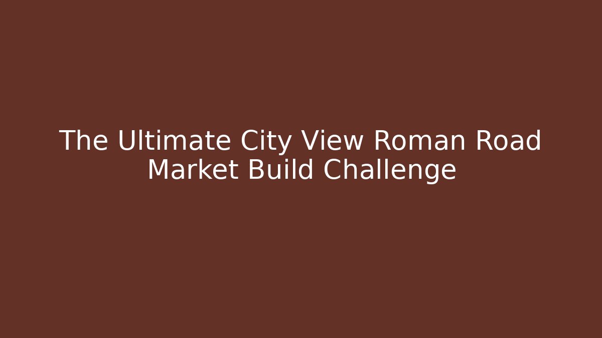 The Ultimate City View Roman Road Market Build Challenge