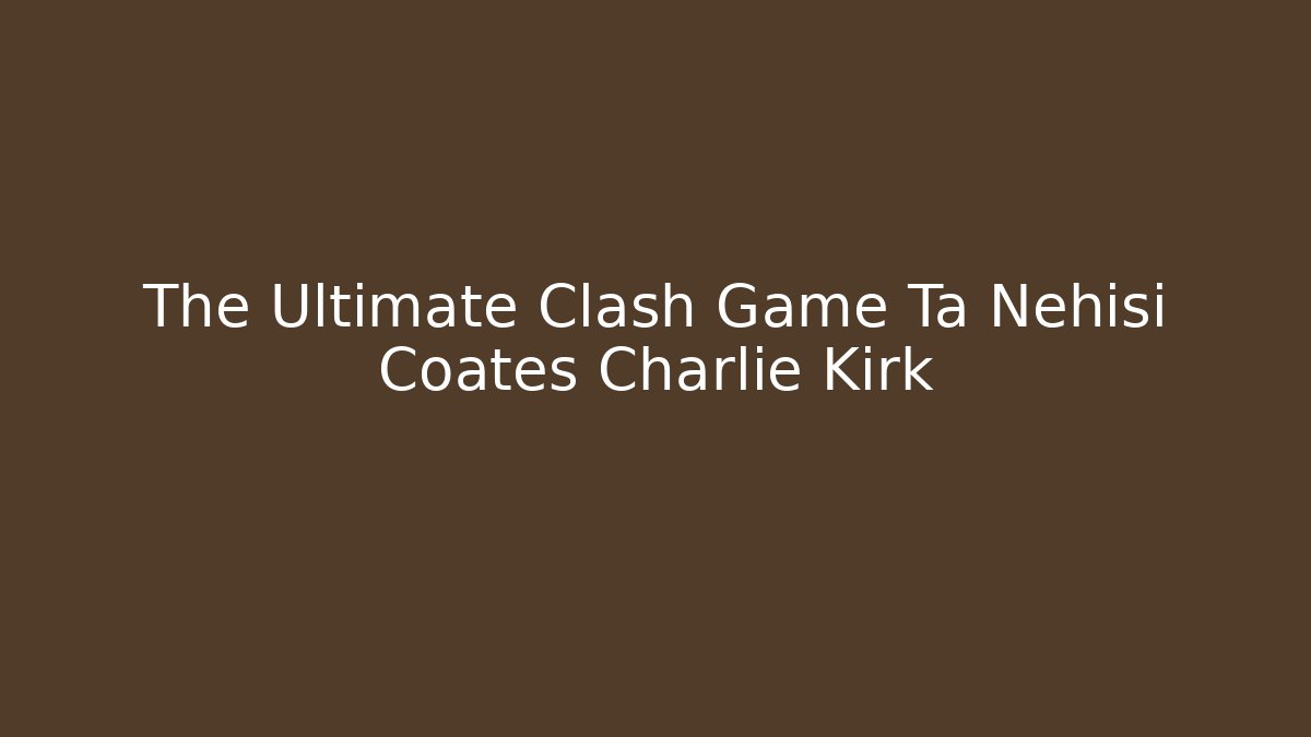 The Ultimate Clash Game Ta Nehisi Coates Charlie Kirk