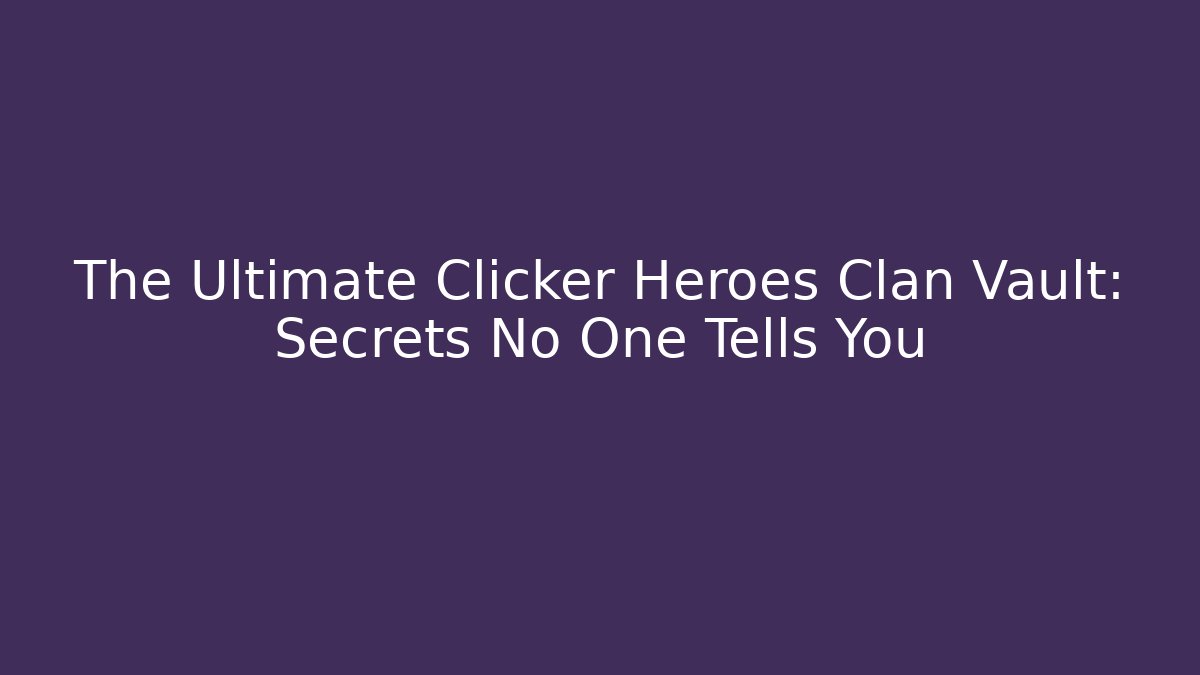 The Ultimate Clicker Heroes Clan Vault: Secrets No One Tells You - Método de Aprovação