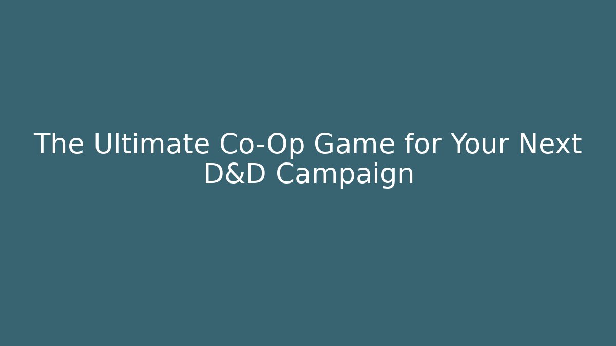 The Ultimate Co-Op Game for Your Next D&D Campaign