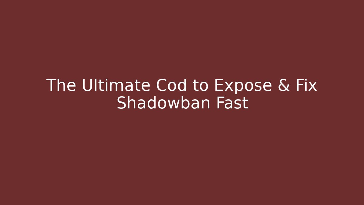 The Ultimate Cod to Expose & Fix Shadowban Fast