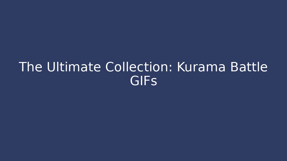 The Ultimate Collection: Kurama Battle GIFs