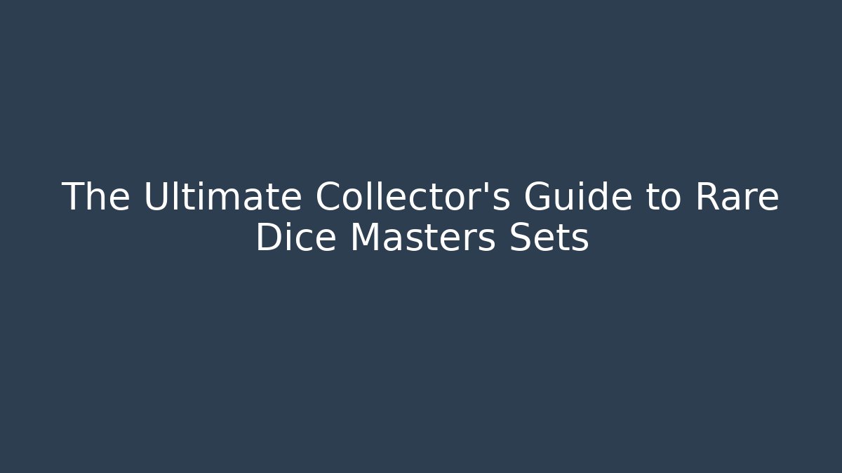 The Ultimate Collector’s Guide to Rare Dice Masters Sets