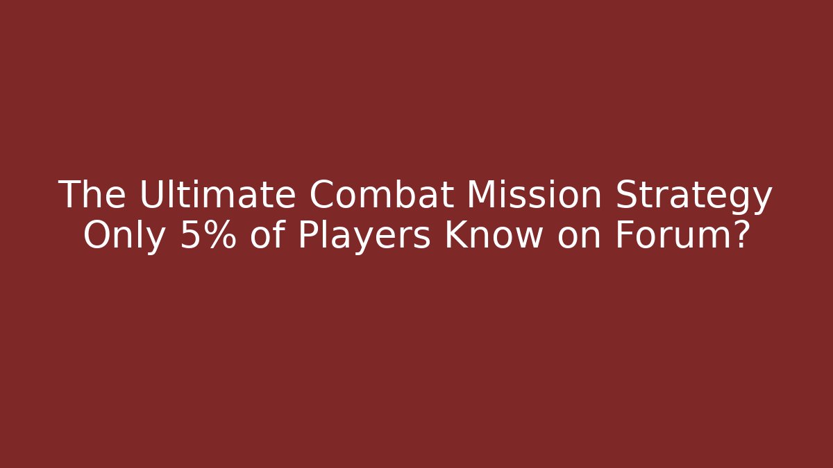 The Ultimate Combat Mission Strategy Only 5% of Players Know on Forum?