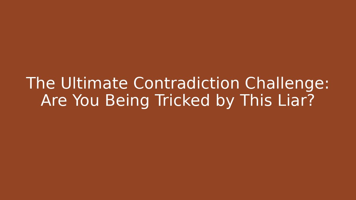 The Ultimate Contradiction Challenge: Are You Being Tricked by This Liar?
