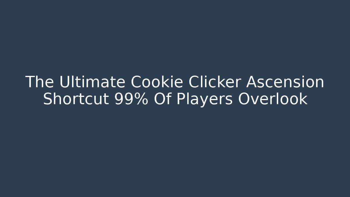 The Ultimate Cookie Clicker Ascension Shortcut 99% Of Players Overlook