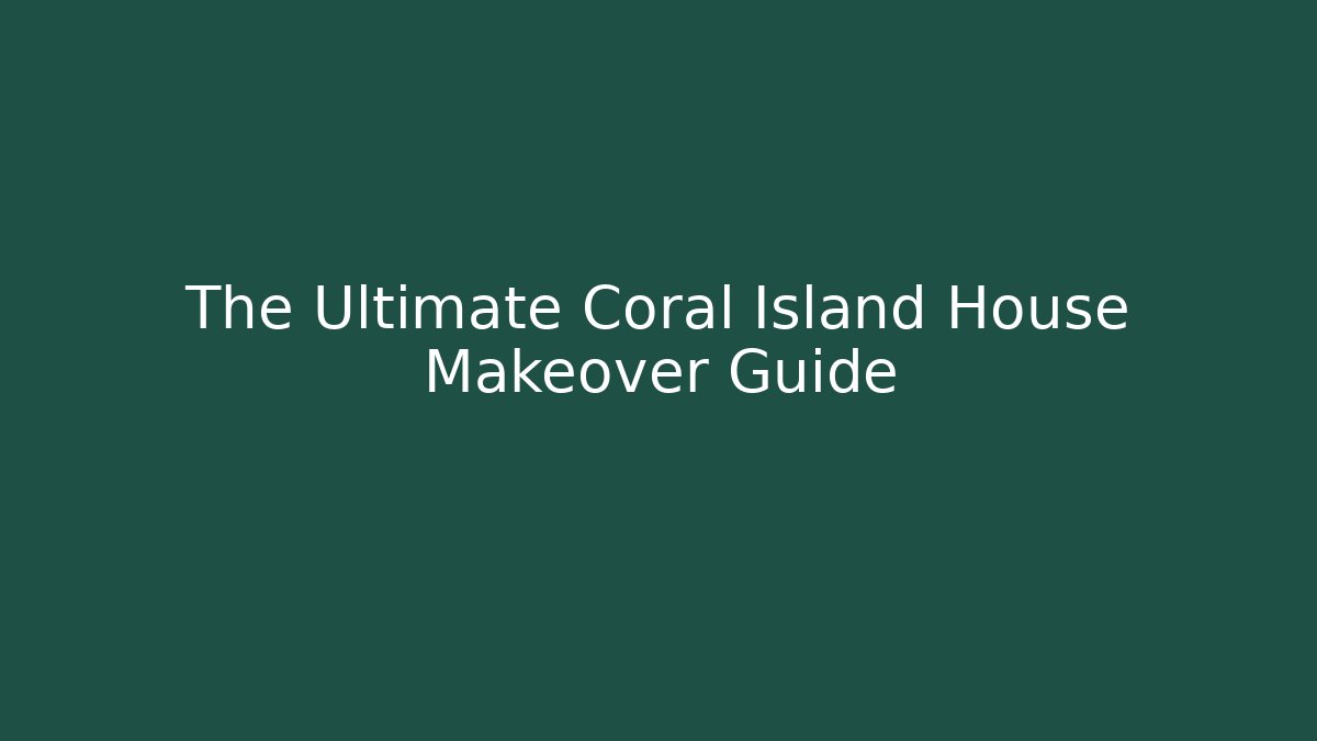 The Ultimate Coral Island House Makeover Guide - Método de Aprovação