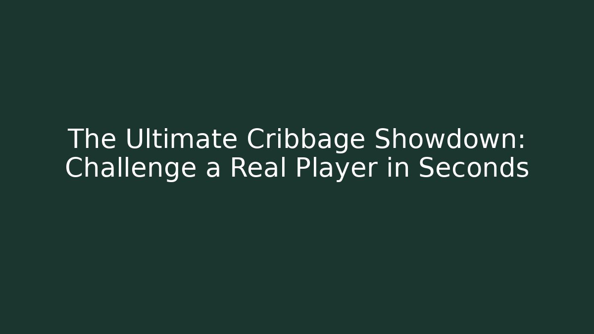 The Ultimate Cribbage Showdown: Challenge a Real Player in Seconds