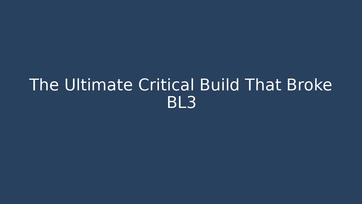 The Ultimate Critical Build That Broke BL3