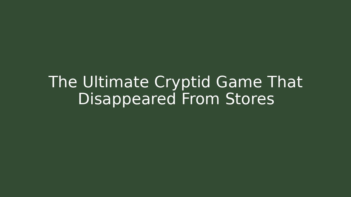The Ultimate Cryptid Game That Disappeared From Stores