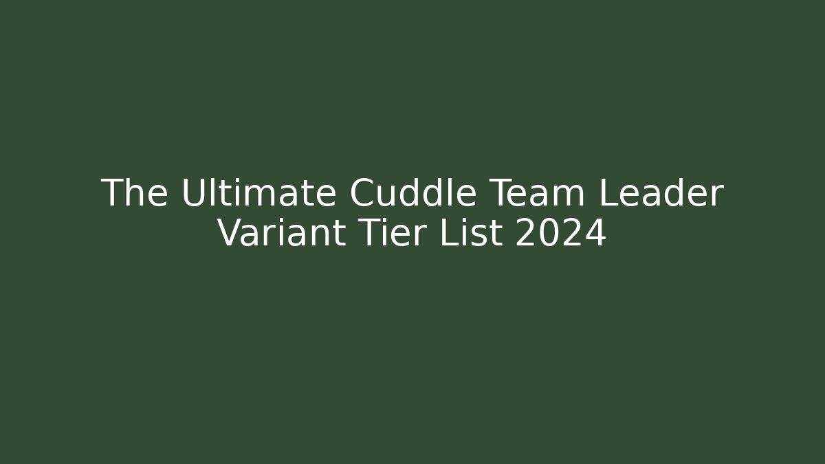 The Ultimate Cuddle Team Leader Variant Tier List 2024