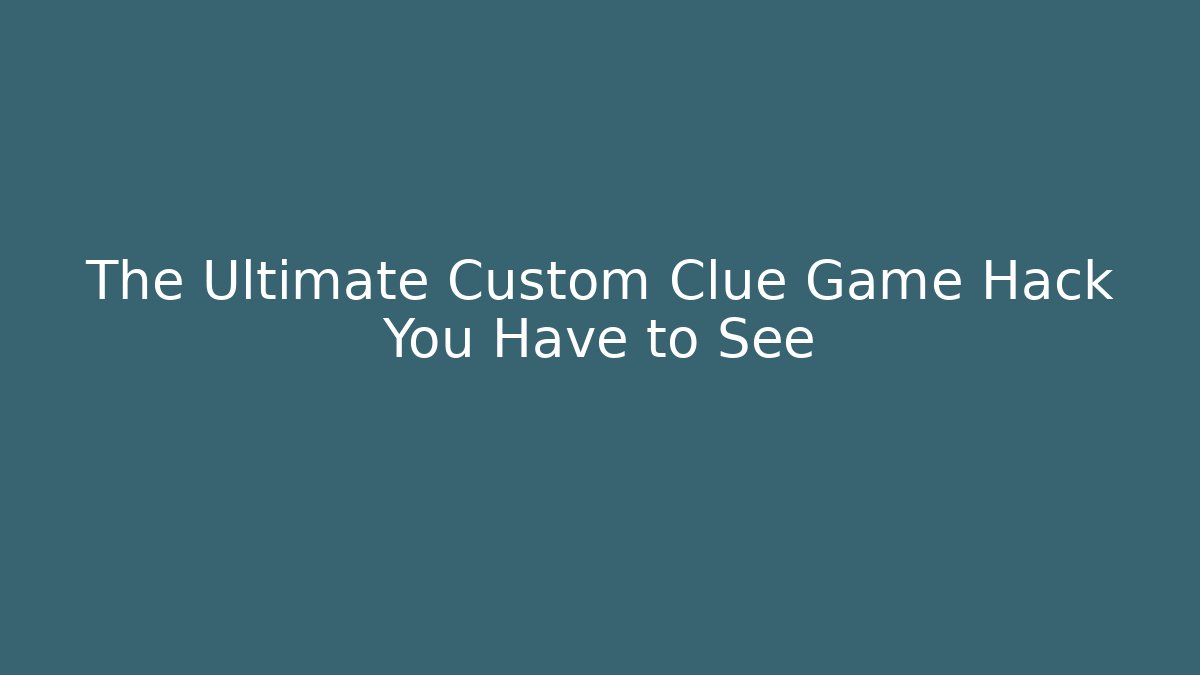 The Ultimate Custom Clue Game Hack You Have to See - Método de Aprovação