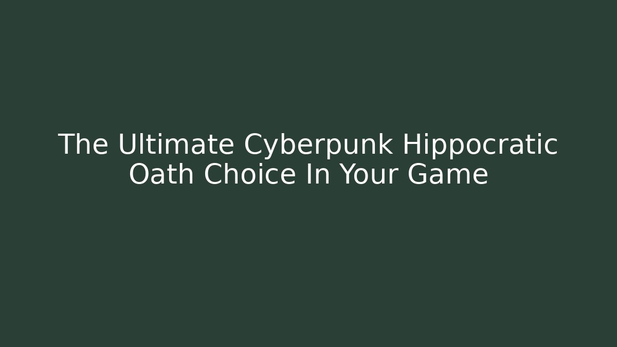 The Ultimate Cyberpunk Hippocratic Oath Choice In Your Game