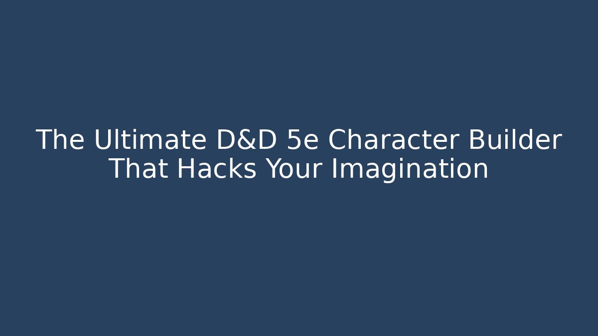 The Ultimate D&D 5e Character Builder That Hacks Your Imagination
