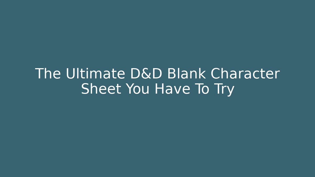 The Ultimate D&D Blank Character Sheet You Have To Try