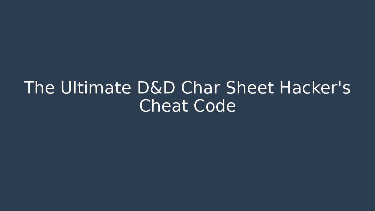 The Ultimate D&D Char Sheet Hacker’s Cheat Code