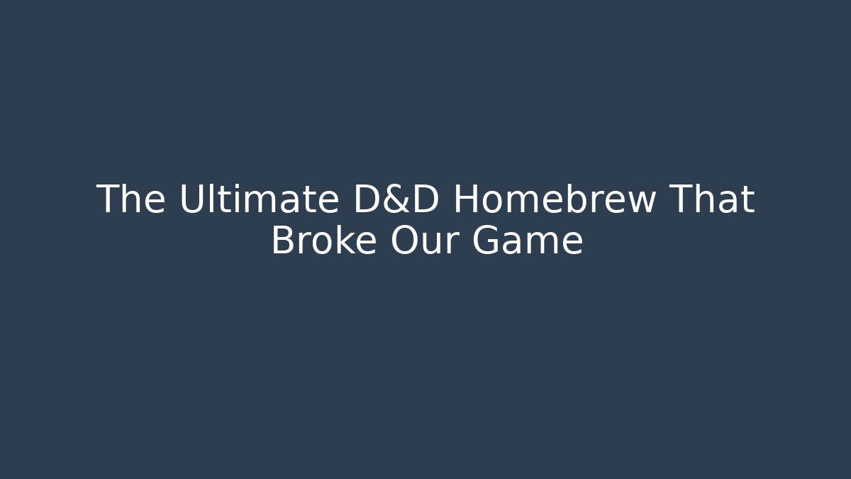 The Ultimate D&D Homebrew That Broke Our Game
