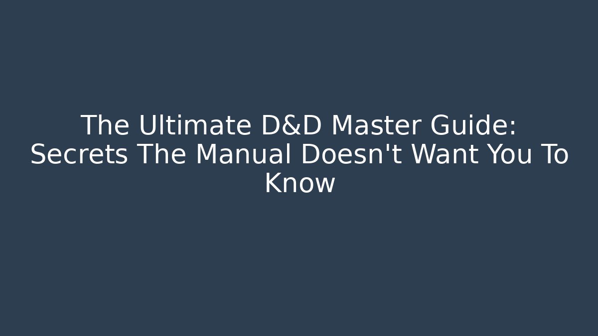 The Ultimate D&D Master Guide: Secrets The Manual Doesn't Want You To Know