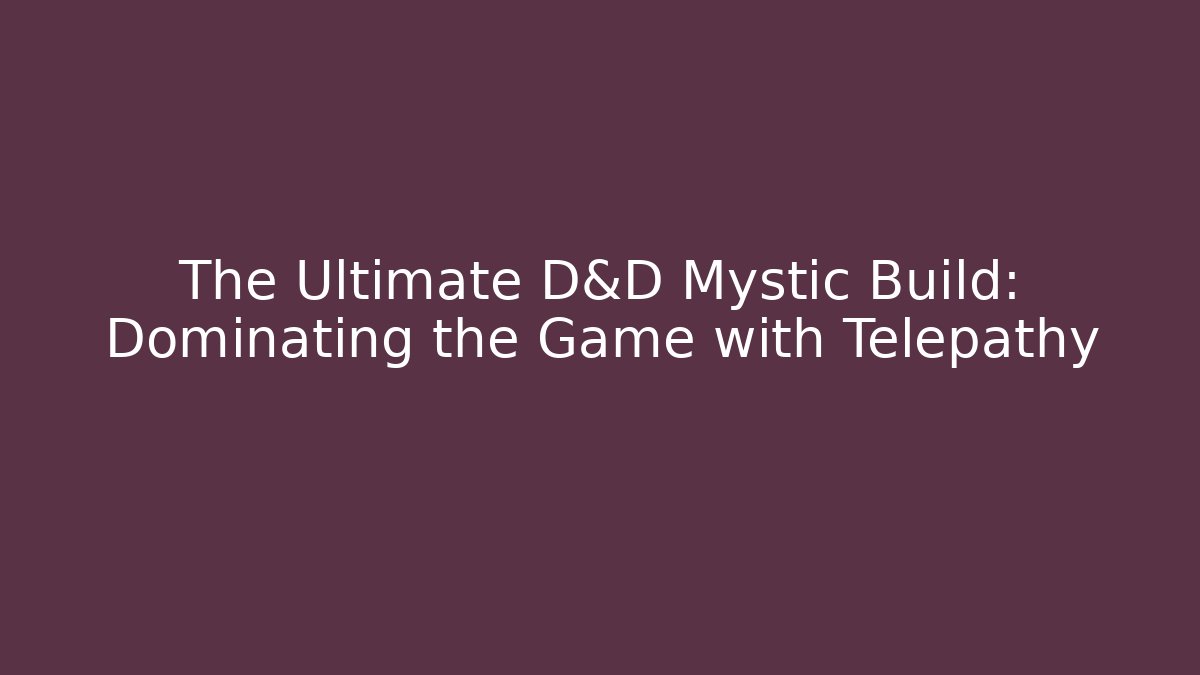 The Ultimate D&D Mystic Build: Dominating the Game with Telepathy