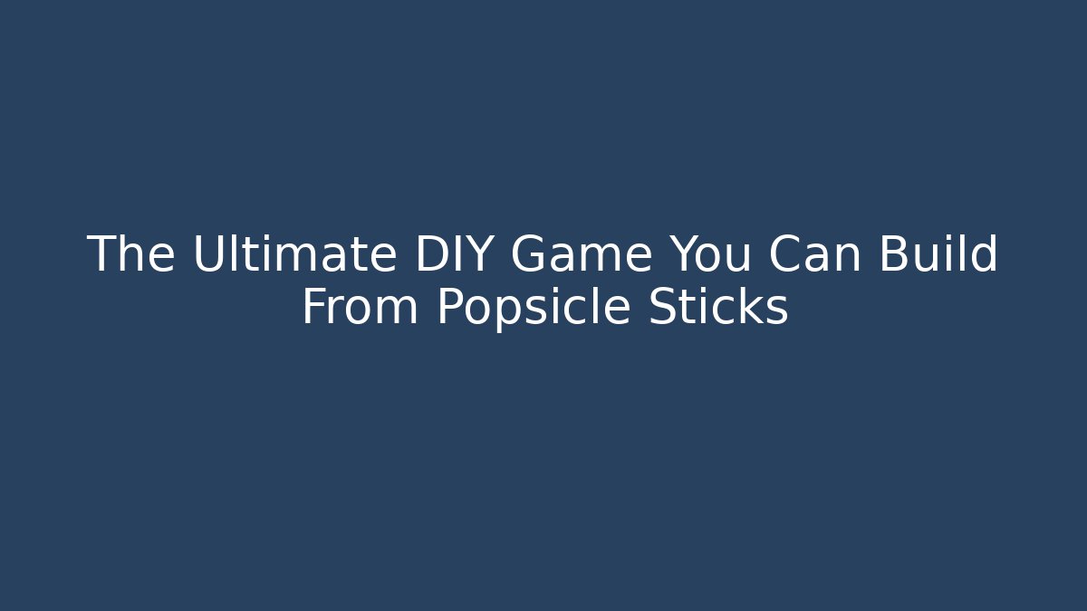 The Ultimate DIY Game You Can Build From Popsicle Sticks