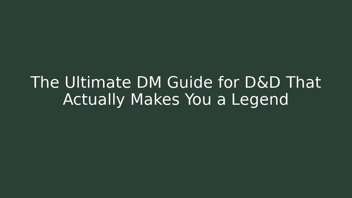The Ultimate DM Guide for D&D That Actually Makes You a Legend