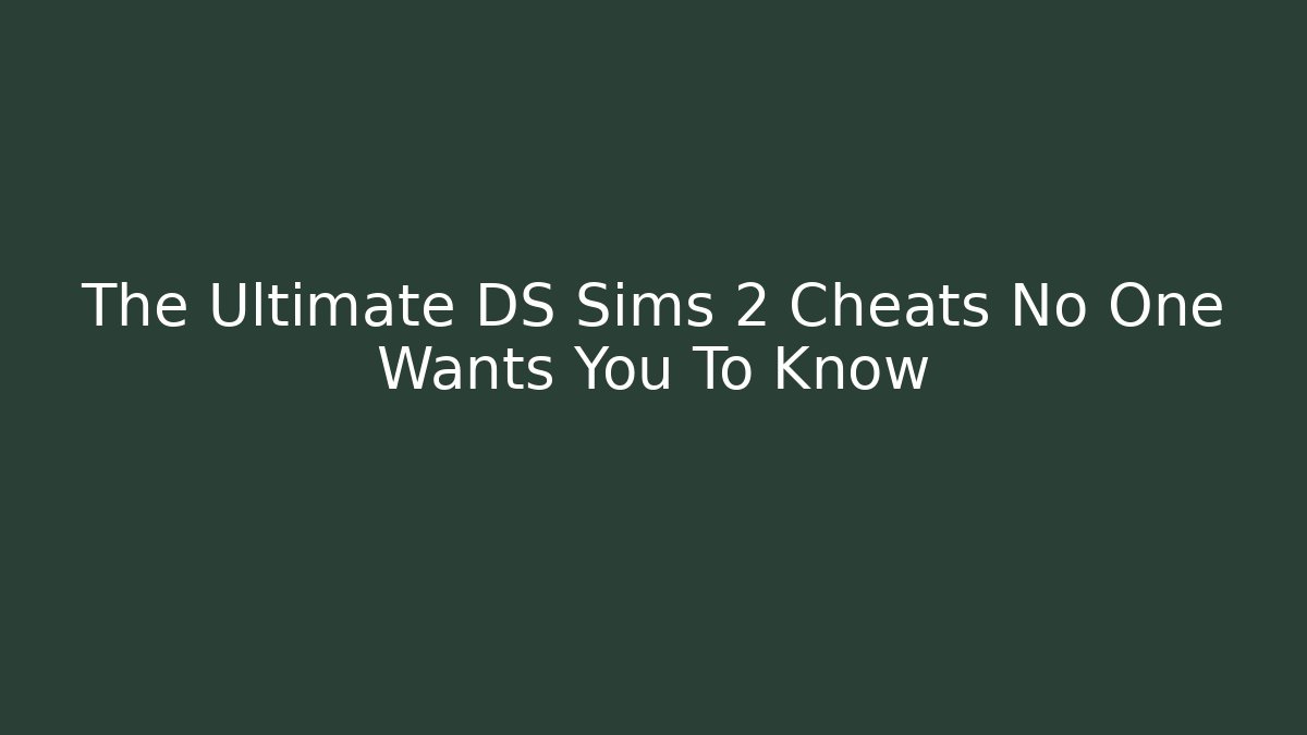 The Ultimate DS Sims 2 Cheats No One Wants You To Know