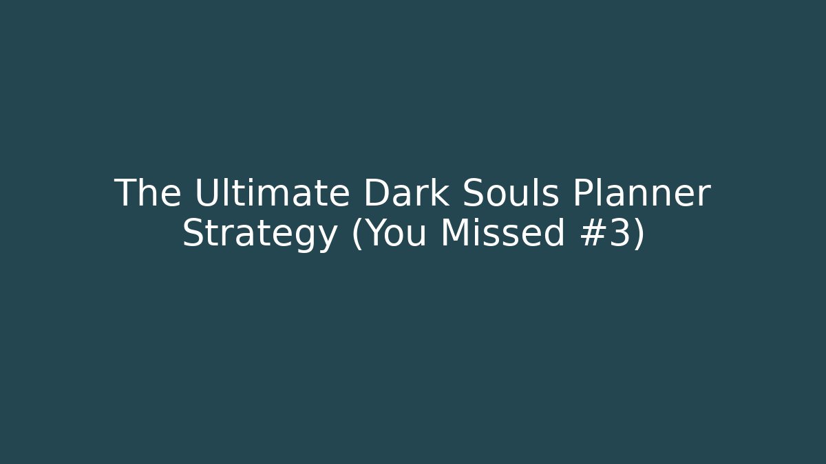 The Ultimate Dark Souls Planner Strategy (You Missed #3)