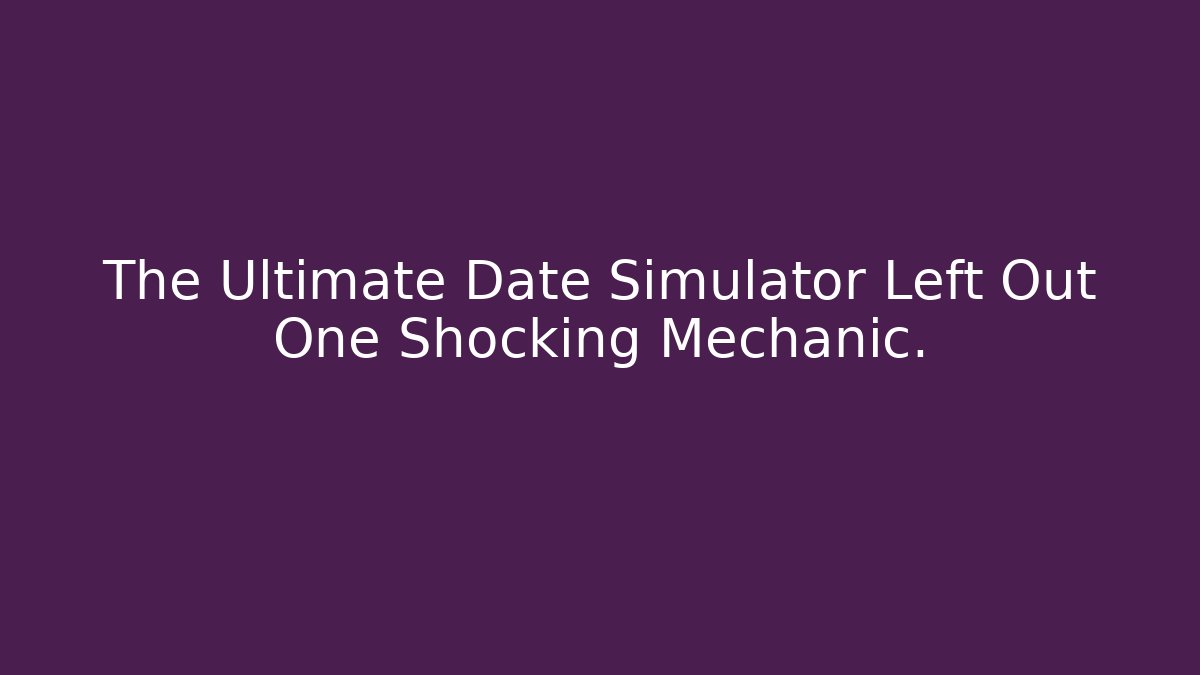 The Ultimate Date Simulator Left Out One Shocking Mechanic. - Método de Aprovação