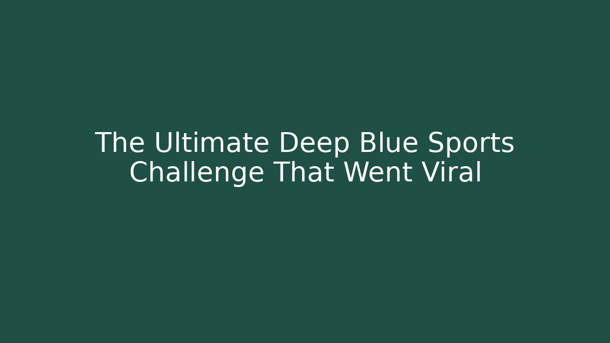 The Ultimate Deep Blue Sports Challenge That Went Viral