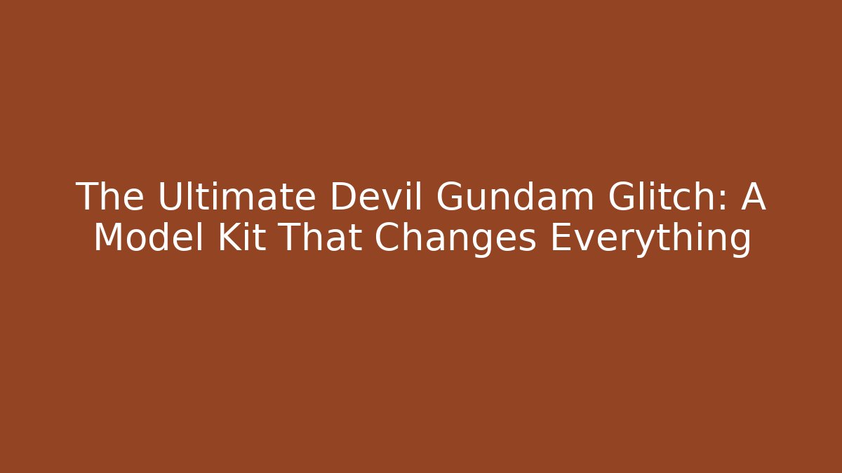 The Ultimate Devil Gundam Glitch: A Model Kit That Changes Everything - Método de Aprovação