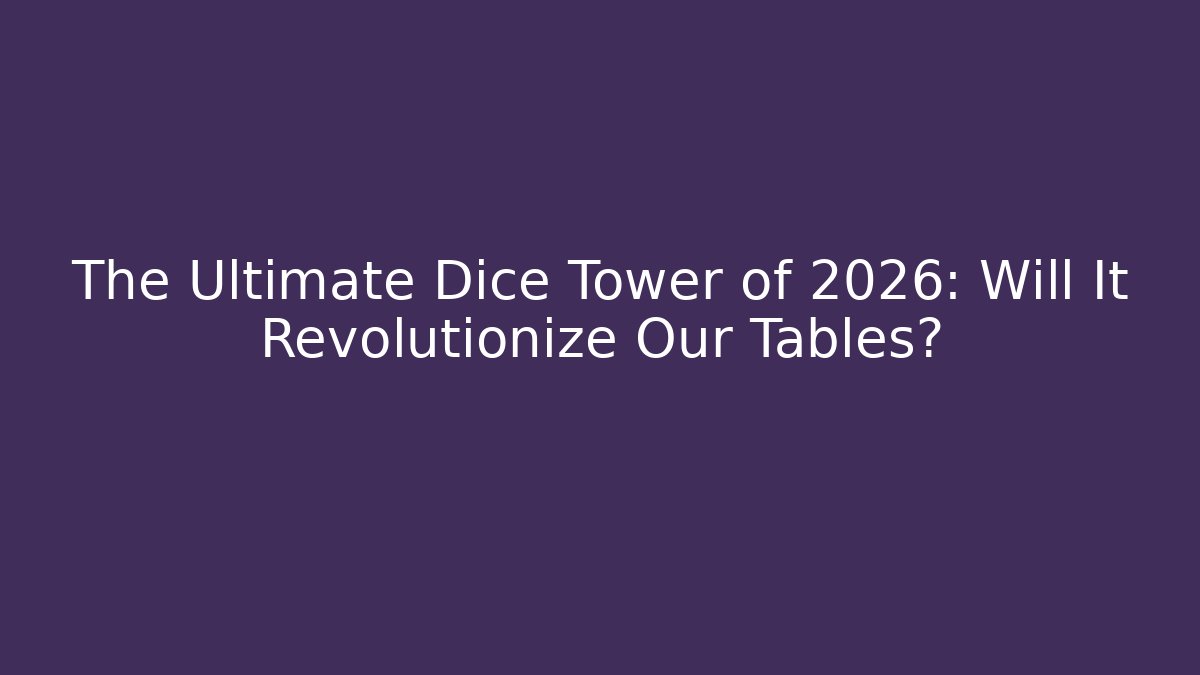 The Ultimate Dice Tower of 2026: Will It Revolutionize Our Tables?