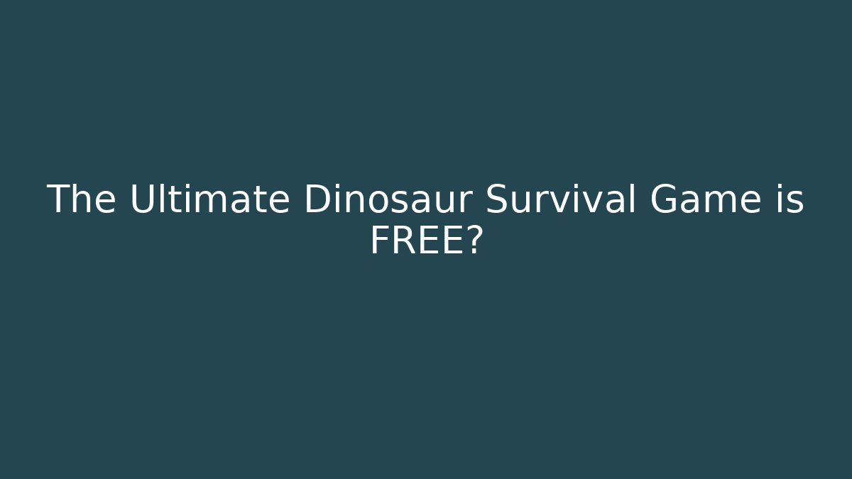 The Ultimate Dinosaur Survival Game is FREE?