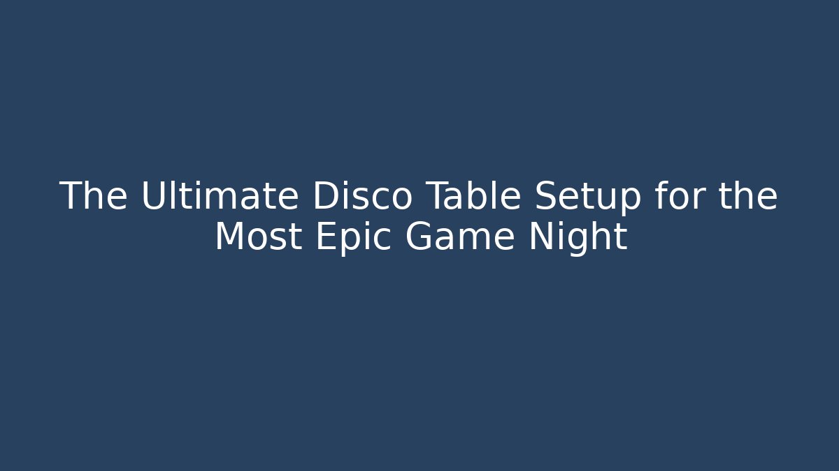 The Ultimate Disco Table Setup for the Most Epic Game Night - Método de Aprovação