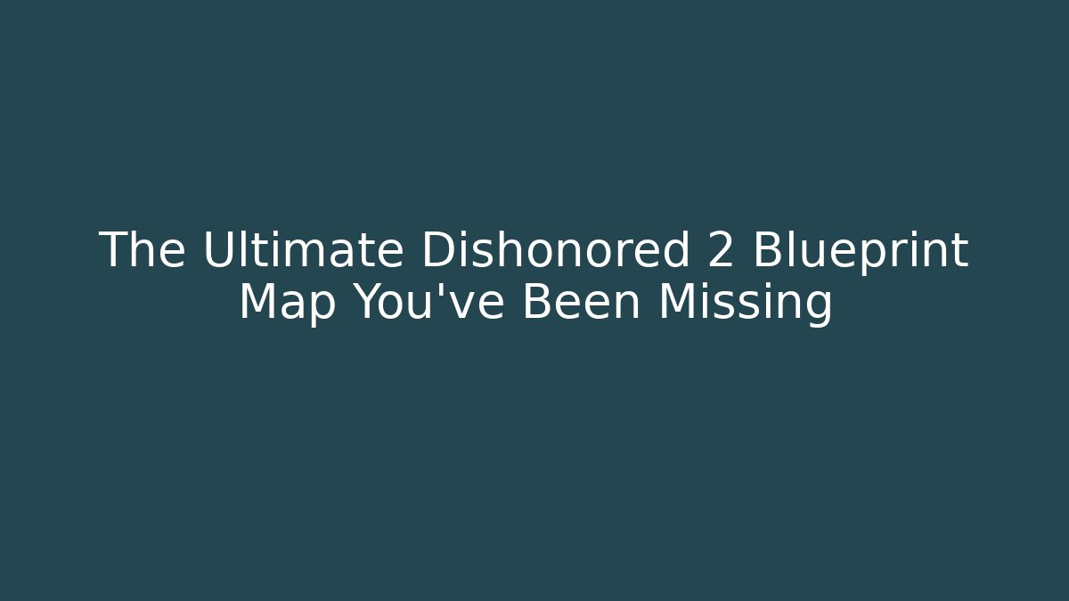 The Ultimate Dishonored 2 Blueprint Map You've Been Missing - Método de Aprovação
