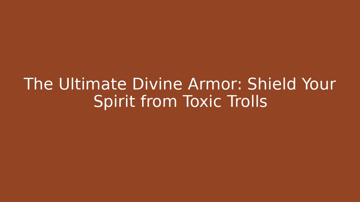 The Ultimate Divine Armor: Shield Your Spirit from Toxic Trolls - Método de Aprovação