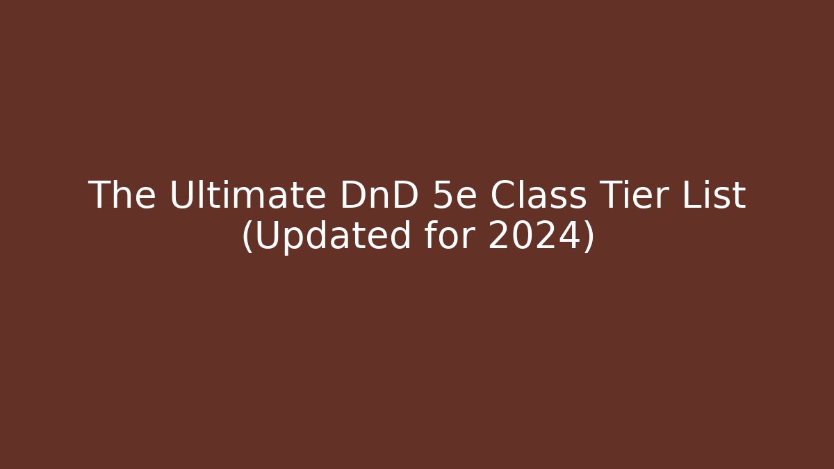 The Ultimate DnD 5e Class Tier List (Updated for 2024)