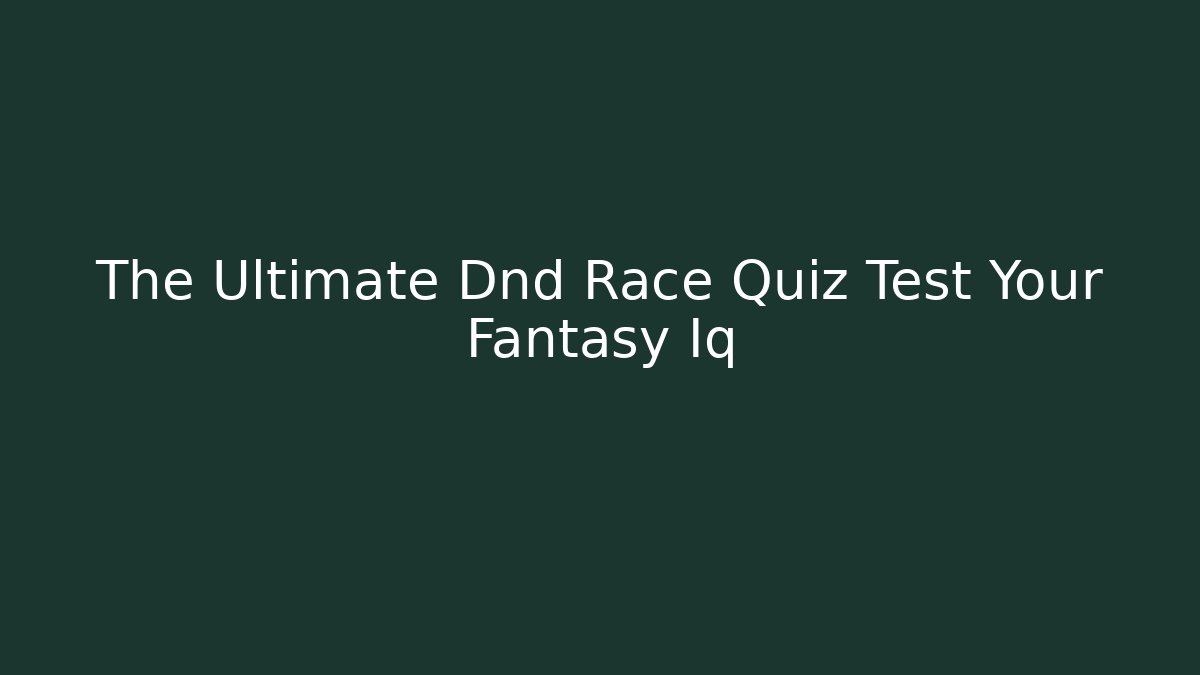 The Ultimate Dnd Race Quiz Test Your Fantasy Iq