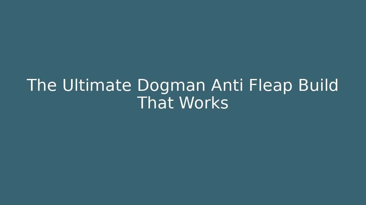 The Ultimate Dogman Anti Fleap Build That Works