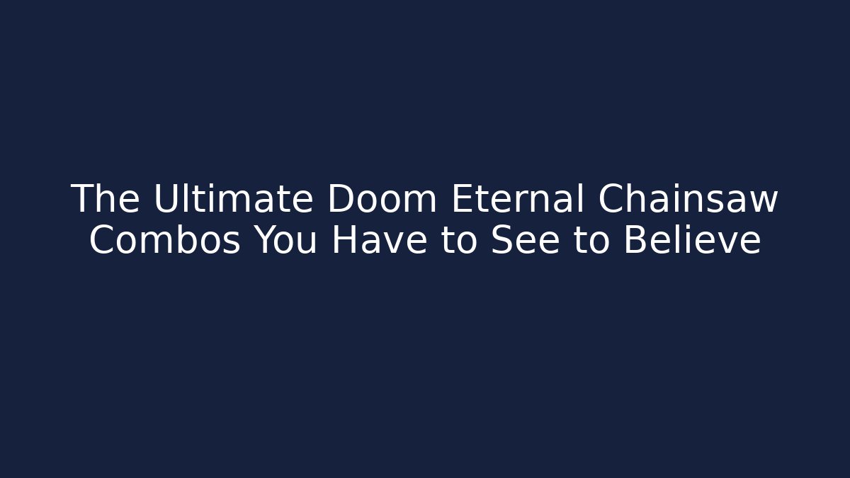 The Ultimate Doom Eternal Chainsaw Combos You Have to See to Believe