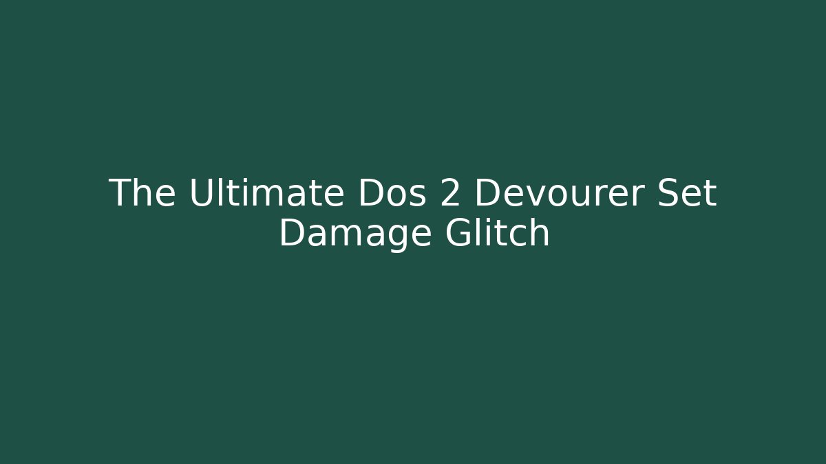 The Ultimate Dos 2 Devourer Set Damage Glitch