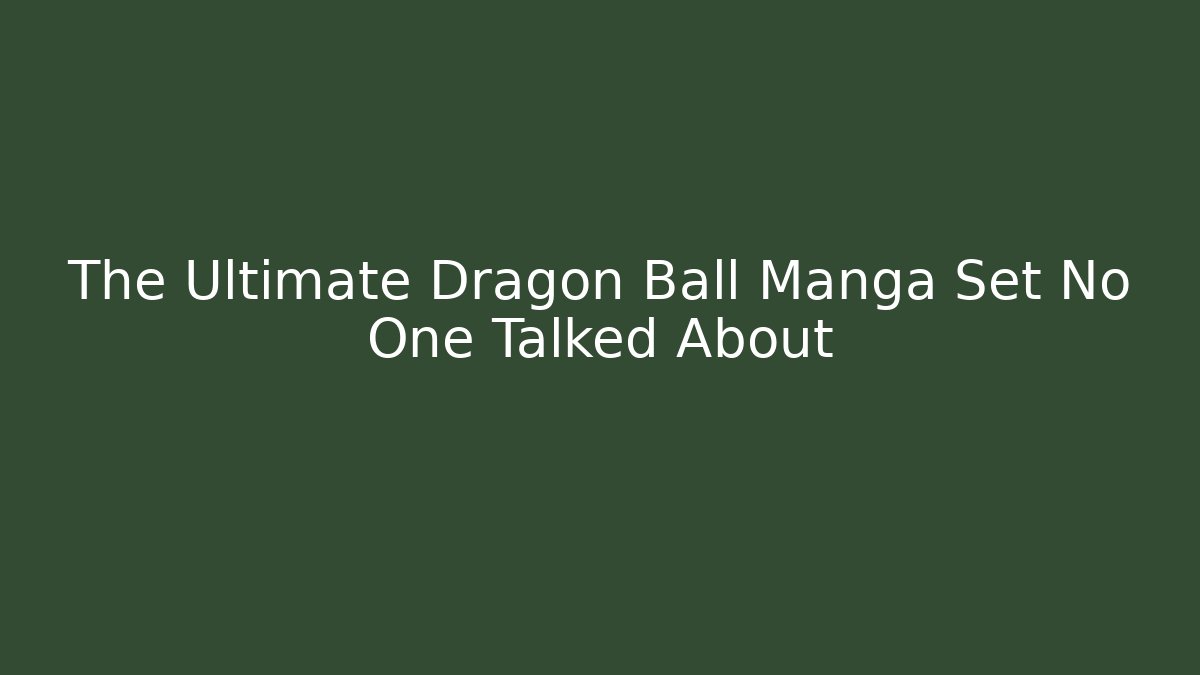 The Ultimate Dragon Ball Manga Set No One Talked About