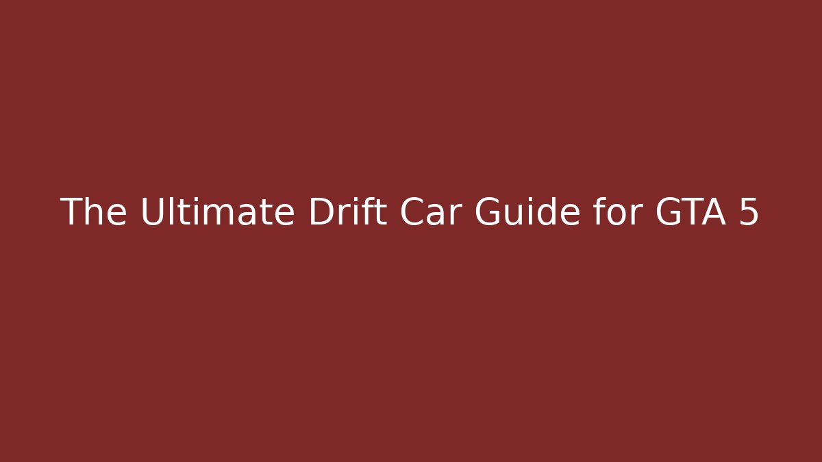 The Ultimate Drift Car Guide for GTA 5