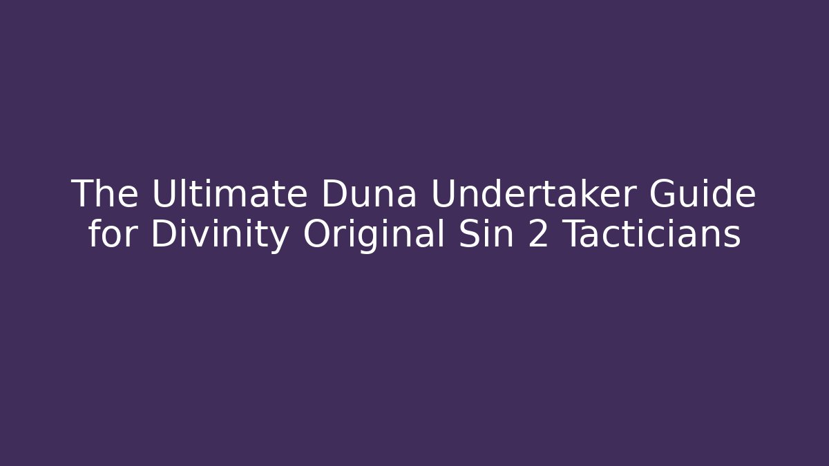 The Ultimate Duna Undertaker Guide for Divinity Original Sin 2 Tacticians