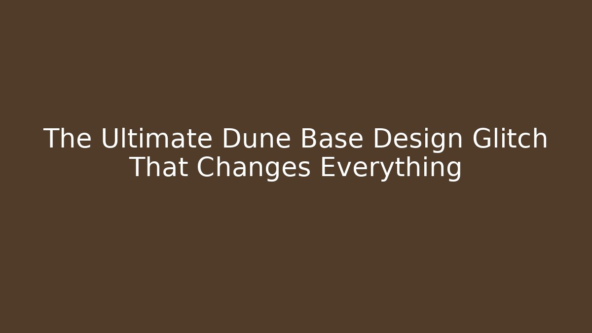 The Ultimate Dune Base Design Glitch That Changes Everything - Método de Aprovação