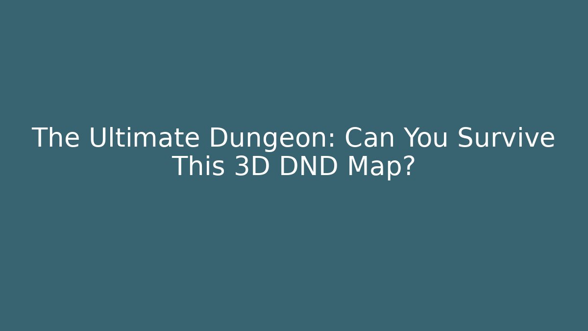 The Ultimate Dungeon: Can You Survive This 3D DND Map?