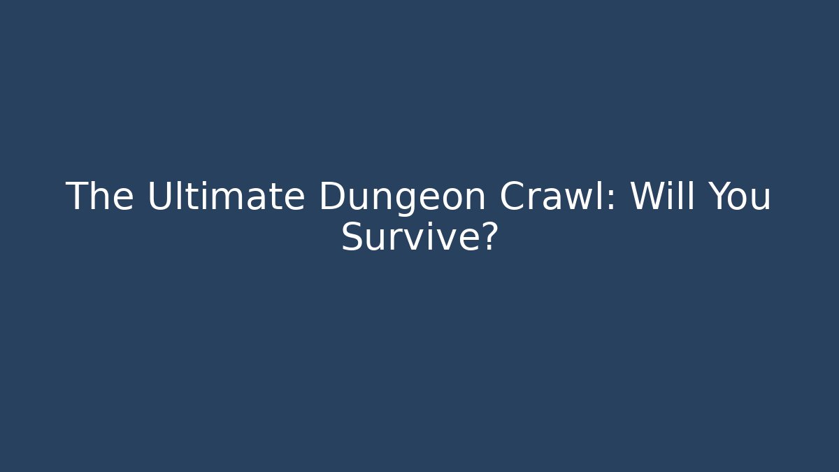 The Ultimate Dungeon Crawl: Will You Survive?